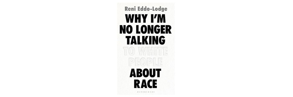 why i'm no longer talking to white people about race reni eddo-lodge book review
